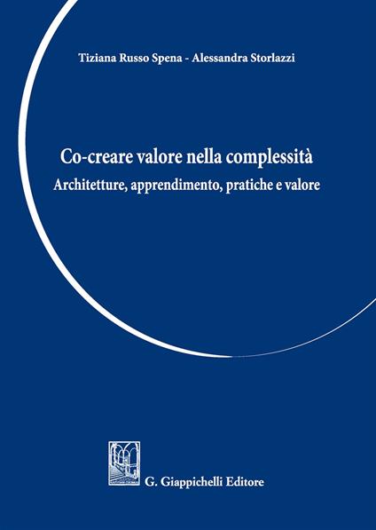 Co-creare valore nella complessità. Architetture, apprendimento, pratiche e valore - Russo Spena Tiziana,Alessandra Storlazzi - copertina