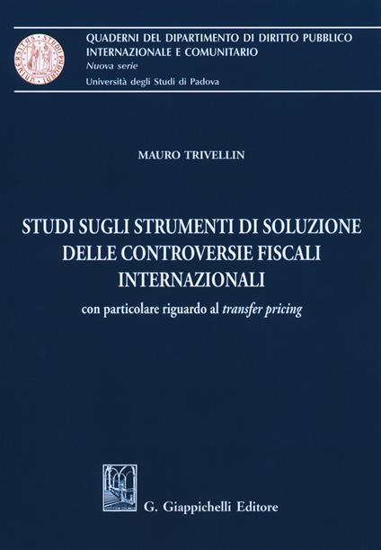 Studi sugli strumenti di soluzione delle controversie fiscali internazionali. Con particolare riguardo al «transfer pricing» - Mauro Trivellin - copertina