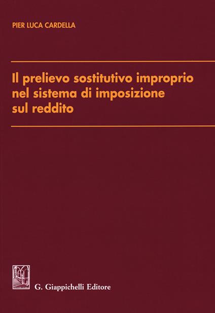 Il prelievo sostitutivo improprio nel sistema di imposizione sul reddito - Pier Luca Cardella - copertina