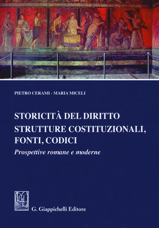 Storicità del diritto. Strutture costituzionali, fonti, codici. Prospettive romane e moderne - Pietro Cerami,Maria Miceli - copertina