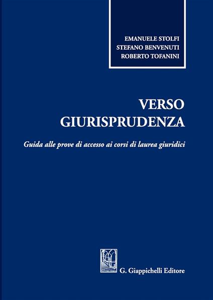 Verso giurisprudenza. Guida alle prove di accesso ai corsi di laurea giuridici - Emanuele Stolfi,Stefano Benvenuti,Roberto Tofanini - copertina