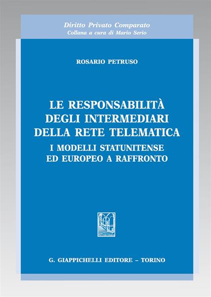 Le responsabilità degli intermediari della rete telematica. I modelli statunitense ed europeo a raffronto - Rosario Petruso - copertina