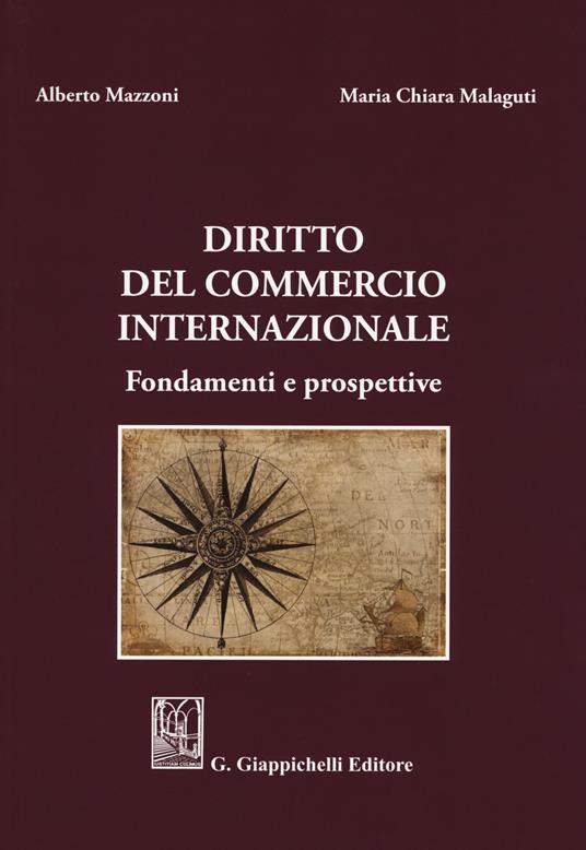 Diritto del commercio internazionale. Fondamenti e prospettive - Alberto Mazzoni,Maria Chiara Malaguti - copertina