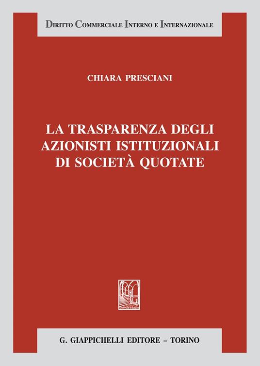 La trasparenza degli azionisti istituzionali di società quotate - Chiara Presciani - copertina