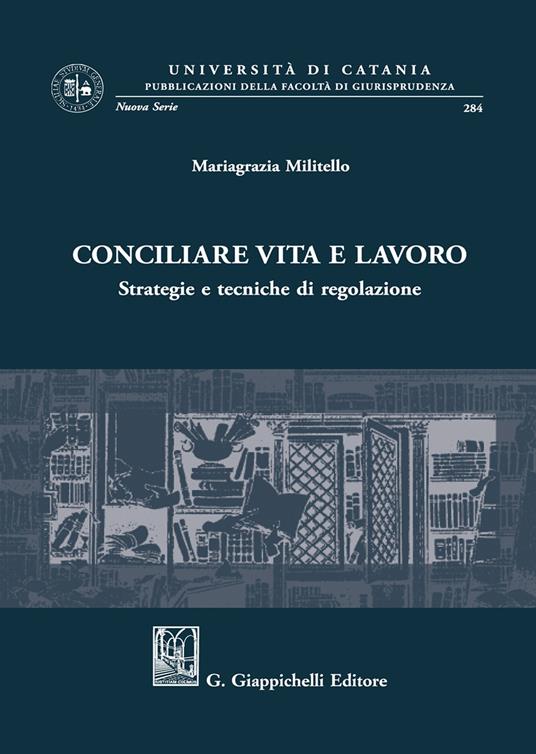 Conciliare vita e lavoro. Strategie e tecniche di regolazione - Mariagrazia Militello - copertina