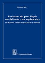 Il contrasto alla pesca illegale non dichiarata e non regolamentata. Le iniziative a livello internazionale e unionale