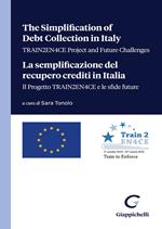 The simplification of debt collection in Italy. TRAIN2EN4CE project and future challenges-La semplificazione del recupero crediti in Italia. Il progetto TRAIN2EN4CE e le sfide future. Ediz. bilingue