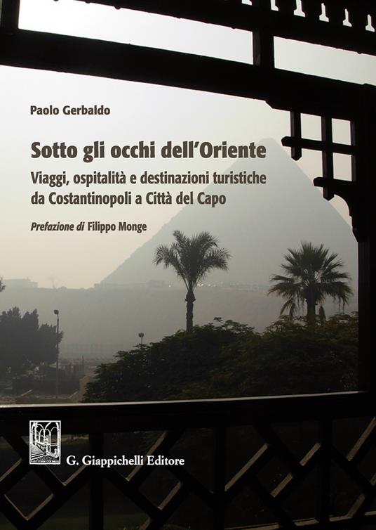 Sotto gli occhi dell'Oriente. Viaggi ospitalità e destinazioni turistiche da Costantinopoli a Città del Capo - Paolo Gerbaldo - copertina