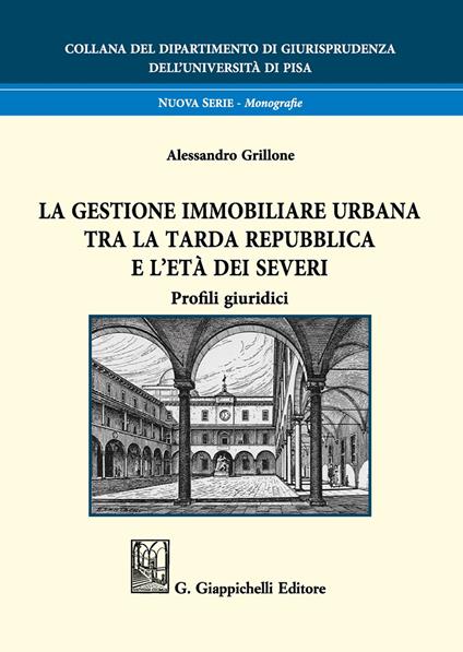 La gestione immobiliare urbana tra la tarda repubblica e l'età dei Severi. Profili giuridici - Alessandro Grillone - copertina