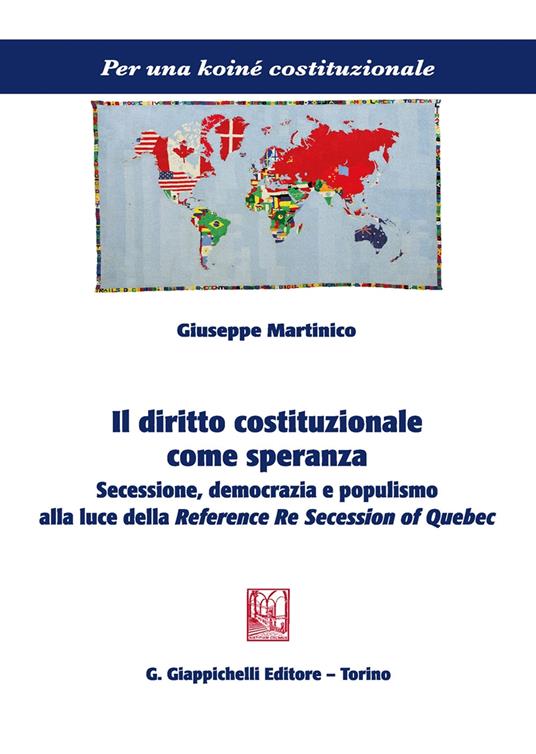 Il diritto costituzionale come speranza. Secessione, democrazia e populismo alla luce della Reference Re Secession of Quebec - Giuseppe Martinico - copertina