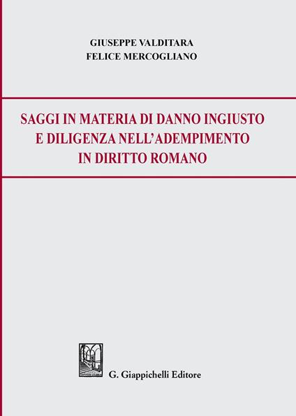 Saggi in materia di danno ingiusto e diligenza nell'adempimento in diritto romano - Giuseppe Valditara,Felice Mercogliano - copertina