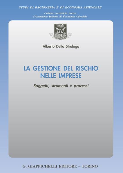 La gestione del rischio nelle imprese. Soggetti, strumenti e processi - Alberto Dello Strologo - copertina