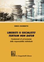 Liberisti o socialisti? Tertium non datur. Fondamenti di un'economia della responsabilità individuale