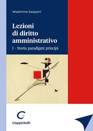 Lezioni di diritto amministrativo. Vol. 1: Storia paradigmi principi.