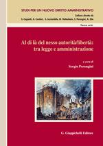 Al di là del nesso autorità/libertà: tra legge e amministrazione. Atti del Convegno (Salerno, 14-15 novembre 2014)