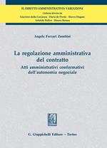 La regolazione amministrativa del contratto. Atti amministrativi conformativi dell'autonomia negoziale