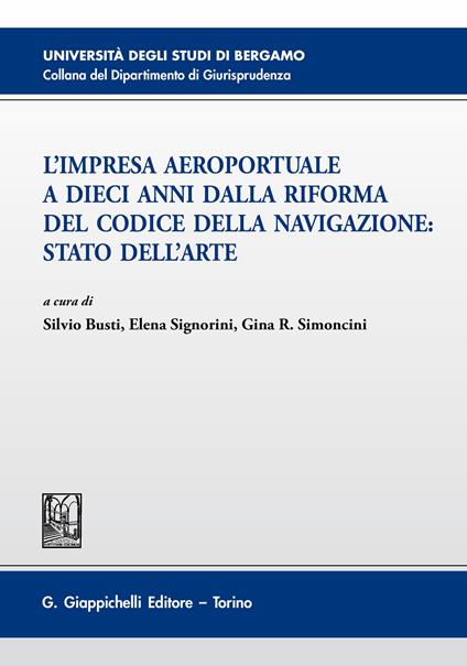 L' impresa aeroportuale a dieci anni dalla riforma del codice della navigazione. Stato dell'arte. Atti del Convegno (Bergamo, 13 novembre 2015) - Silvio Busti,Elena Signorini,Gina R. Simoncini - ebook