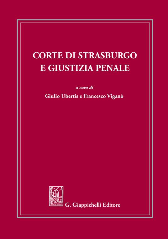 Corte di Strasburgo e giustizia penale - Giulio Ubertis,Francesco Viganò - ebook