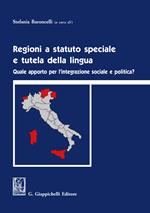 Regioni a statuto speciale e tutela della lingua. Quale apporto per l'integrazione sociale e politica?