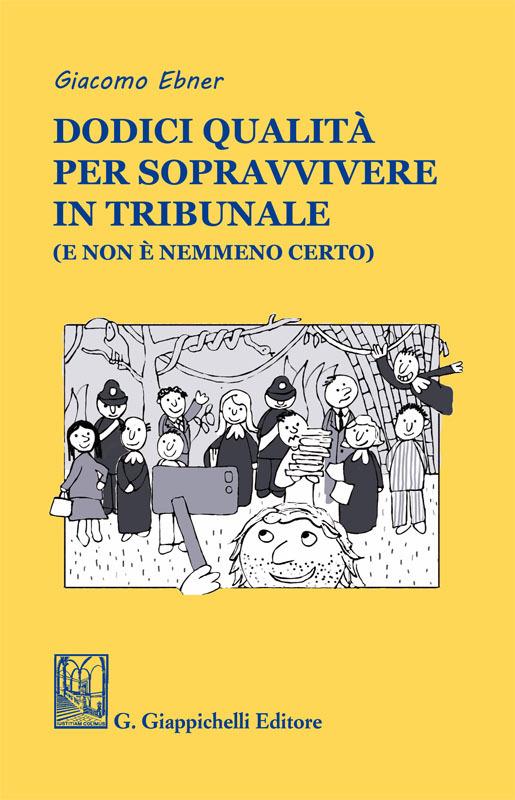 Dodici qualità per sopravvivere in tribunale (e non è nemmeno certo) - Giacomo Ebner - ebook