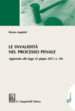 Le invalidità nel processo penale. Aggiornato alla legge 23 giugno 2017, n. 103