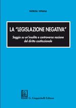 La «legislazione negativa». Saggio su un'insolita e controversa nozione del diritto costituzionale