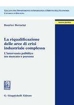 La riqualificazione delle aree di crisi industriale complessa. L'intervento pubblico tra mercato e persona