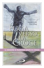 Fuga verso la croce. La missione di Francesco Spoto in Congo