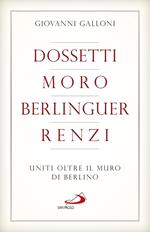 Dossetti, Moro, Berlinguer, Renzi. Uniti oltre il muro di Berlino