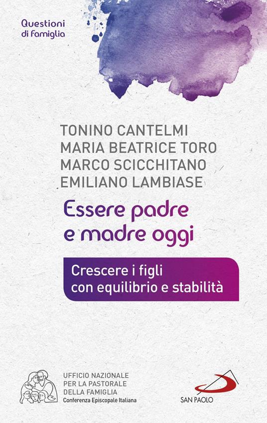 Essere padre e madre oggi. Crescere i figli con equilibrio e stabilità - Tonino Cantelmi,Emiliano Lambiase,Marco Scicchitano,Maria Beatrice Toro - ebook