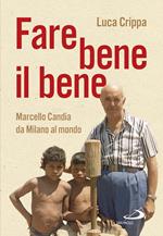 Fare bene il bene. Marcello Candia da Milano al mondo