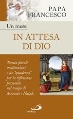 Un mese in attesa di Dio. Trenta piccole meditazioni e un «quaderno» per la riflessione personale nel tempo di Avvento e Natale