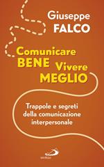 Comunicare bene, vivere meglio. Trappole e segreti della comunicazione interpersonale