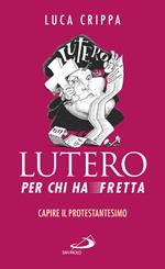 Lutero per chi ha fretta. Capire il protestantesimo