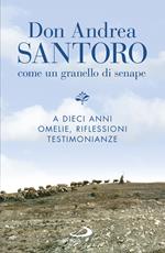 Don Andrea Santoro. Come un granello di senape. A dieci anni. Omelie, riflessioni, testimonianze