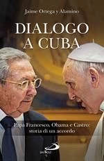 Dialogo a Cuba. Papa Francesco, Obama e Castro: storia di un accordo