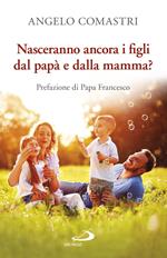 Nasceranno ancora i figli dal papà e dalla mamma?