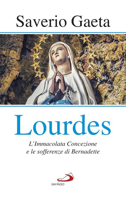 Lourdes. L'immacolata concezione e le sofferenze di Bernadette - Saverio Gaeta - ebook