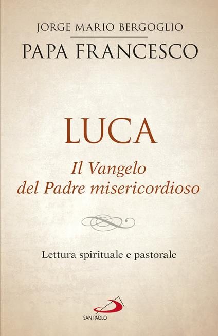 Luca. Il vangelo del padre misericordioso. Lettura spirituale e pastorale - Francesco (Jorge Mario Bergoglio) - ebook