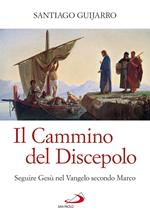 Il cammino del discepolo. Seguire Gesù nel Vangelo secondo Marco