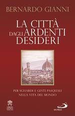 La città dagli ardenti desideri. Per sguardi e gesti pasquali nella vita del mondo