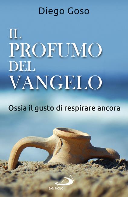 Il profumo del Vangelo. Ossia il gusto di respirare ancora - Diego Goso - ebook