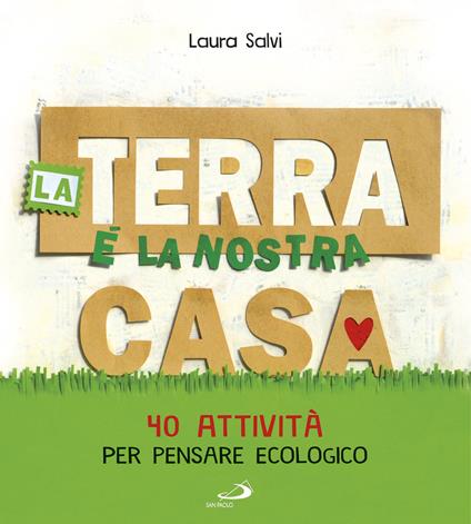 La terra è la nostra casa. 40 attività per pensare ecologico - Laura Salvi - copertina