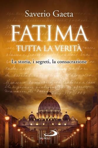 Fatima. Tutta la verità. La storia, i segreti, la consacrazione - Saverio Gaeta - copertina