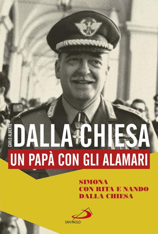 Carlo Alberto Dalla Chiesa. Un papà con gli alamari - Simona Dalla Chiesa,Rita Dalla Chiesa,Nando Dalla Chiesa - copertina