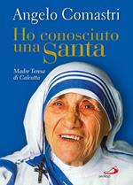 Ho conosciuto una santa. Madre Teresa di Calcutta