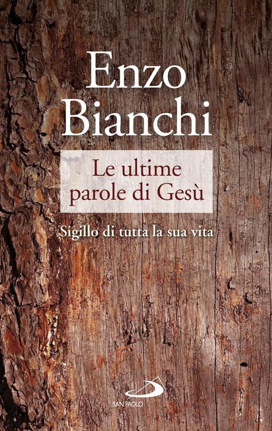 Le ultime parole di Gesù. Sigillo di tutta la sua vita - Enzo Bianchi - copertina