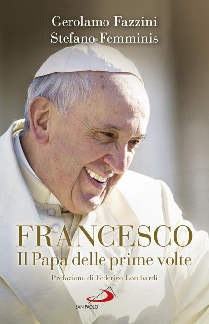 Francesco. Il Papa delle prime volte. Tutte le sorprese di Bergoglio - Gerolamo Fazzini,Stefano Femminis - copertina