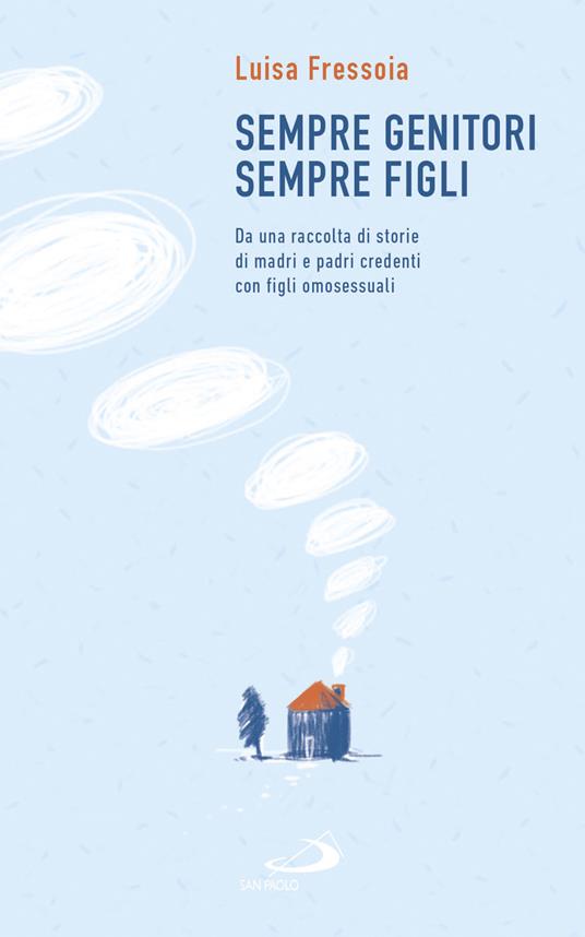 Sempre genitori, sempre figli. Da una raccolta di storie di madri e padri credenti con figli omosessuali - Luisa Fressoia - copertina