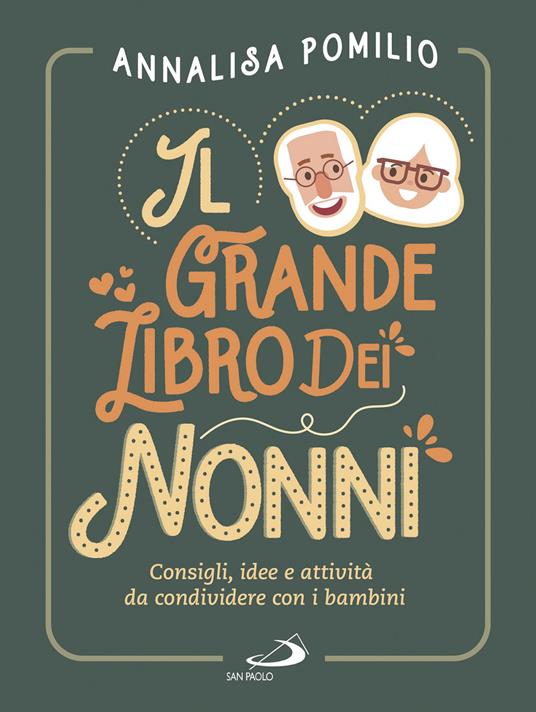 Il grande libro dei nonni. Consigli, idee e attività da condividere con i bambini - Annalisa Pomilio - copertina